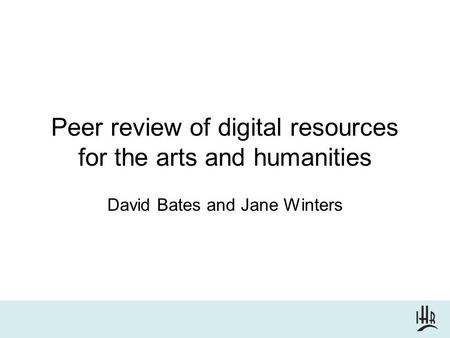 Peer review of digital resources for the arts and humanities David Bates and Jane Winters.