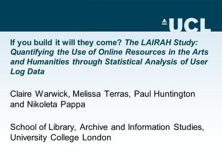 If you build it will they come? The LAIRAH Study: Quantifying the Use of Online Resources in the Arts and Humanities through Statistical Analysis of User.