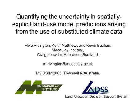 Quantifying the uncertainty in spatially- explicit land-use model predictions arising from the use of substituted climate data Mike Rivington, Keith Matthews.