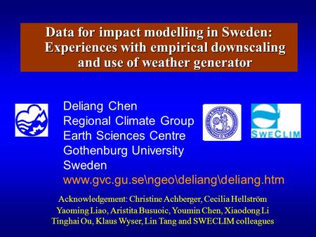 Data for impact modelling in Sweden: Experiences with empirical downscaling and use of weather generator Deliang Chen Regional Climate Group Earth Sciences.