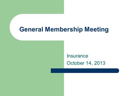 General Membership Meeting Insurance October 14, 2013.