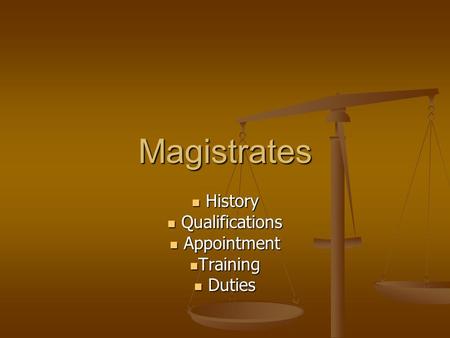 Magistrates History History Qualifications Qualifications Appointment Appointment Training Training Duties Duties.