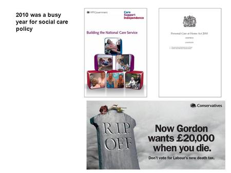 2010 was a busy year for social care policy. Integrate health and social care to create a seamless service….. Elected Local Health Boards ‘working in.