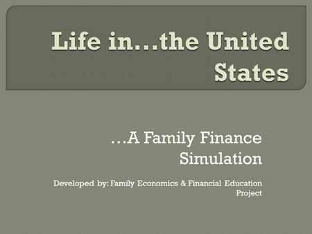 …A Family Finance Simulation Developed by: Family Economics & Financial Education Project.