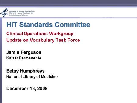 HIT Standards Committee Clinical Operations Workgroup Update on Vocabulary Task Force Jamie Ferguson Kaiser Permanente Betsy Humphreys National Library.