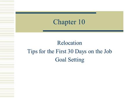 Chapter 10 Relocation Tips for the First 30 Days on the Job Goal Setting.