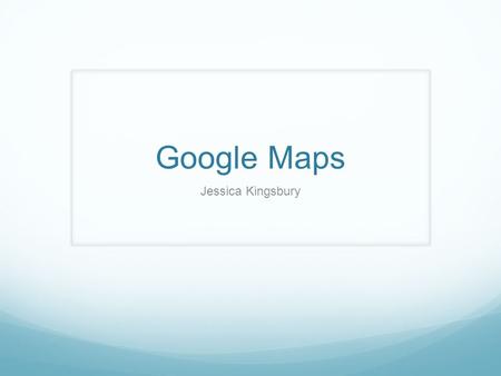 Google Maps Jessica Kingsbury. Idea #1: My first idea is about how I traveled to concerts to go see the Jonas Brothers when I was a bit younger. The significance.