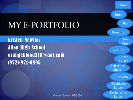 Kristen Newton 8/9/2009 Kristen Newton Allen High School (972)-971-0895 MY E-PORTFOLIO Home Intro Bio Research Job App. Resume Cover.