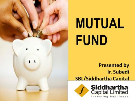 MUTUAL FUND Presented by Ir. Subedi SBL/Siddhartha Capital.