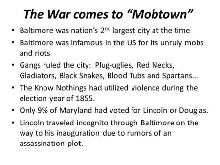 The War comes to “Mobtown” Baltimore was nation’s 2 nd largest city at the time Baltimore was infamous in the US for its unruly mobs and riots Gangs ruled.