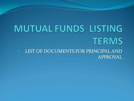 LIST OF DOCUMENTS FOR PRINCIPAL AND APPROVAL. TERMS&CONDITIONS A.. Certified true copy of the following Agreements / documents: Draft Scheme Information.