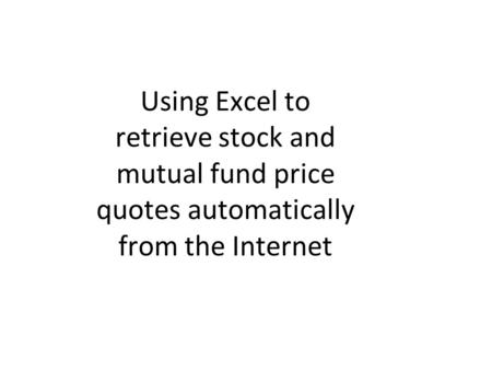 Using Excel to retrieve stock and mutual fund price quotes automatically from the Internet.