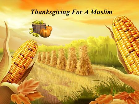 Thanksgiving For A Muslim. History Of Thanksgiving In ancient times, people of many cultures (including the ancient Greeks, Romans, Hebrews, Egyptians.