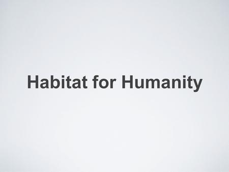 Habitat for Humanity. Psalm 100:1-5 1 Shout for joy to the LORD, all the earth. 2 Worship the LORD with gladness; come before him with joyful songs. 3.