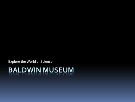 Explore the World of Science. Permanent Exhibits  Space and Astronomy  The Mechanical World  Oceans and Seas  Why Math Is Necessary  Science and.