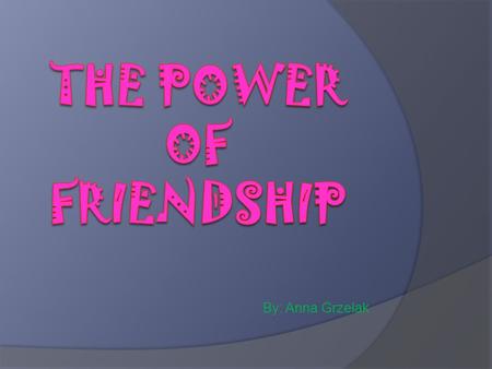 By: Anna Grzelak. Sirach 6:5-6 True Friendship “A kind mouth multiplies friends, and gracious lips prompt friendly greetings. Let your acquaintances be.