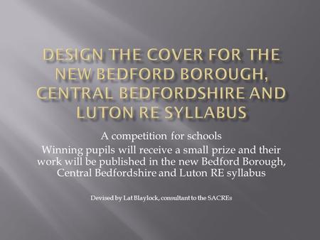 A competition for schools Winning pupils will receive a small prize and their work will be published in the new Bedford Borough, Central Bedfordshire and.