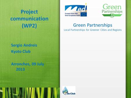 Green Partnerships Local Partnerships for Greener Cities and Regions Project communication (WP2) Sergio Andreis Kyoto Club Arronches, 09 July 2013.