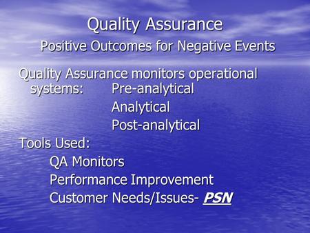 Quality Assurance Positive Outcomes for Negative Events Quality Assurance monitors operational systems:Pre-analytical AnalyticalPost-analytical Tools Used: