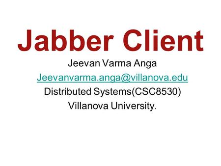 Jabber Client Jeevan Varma Anga Distributed Systems(CSC8530) Villanova University.