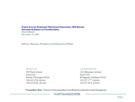 WURTS & ASSOCIATES PAGE 1 Fresno County Employees’ Retirement Association 2006 Retreat Educational Session on Portable Alpha Harris Ranch November 19,