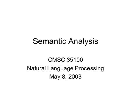 Semantic Analysis CMSC 35100 Natural Language Processing May 8, 2003.