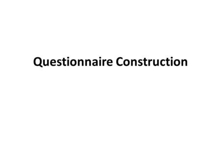 Questionnaire Construction. Questionnaire A questionnaire is an instrument that is generally mailed or handed over to the respondents and filled in by.