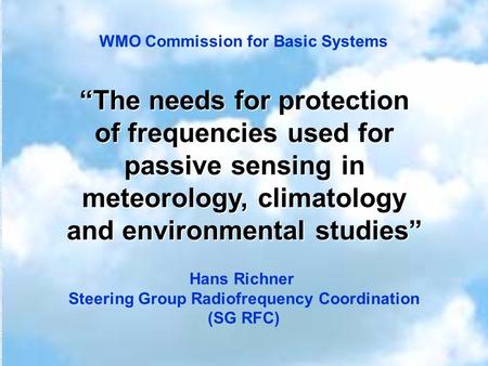 For WMO SG RFC: Hans Richner, IAC ETH, Zurich Active Protection of Passive Radio Services, Oct. 28/29, 2004, Cagliari “The needs for protection of frequencies.