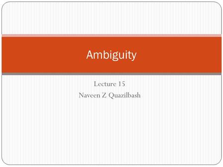 Lecture 15 Naveen Z Quazilbash Ambiguity. Overview S-Grammars Ambiguity in Grammars Ambiguous grammars and Unambiguous Grammars.