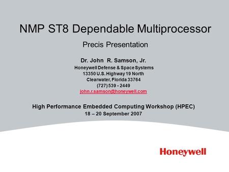 NMP ST8 Dependable Multiprocessor Precis Presentation Dr. John R. Samson, Jr. Honeywell Defense & Space Systems 13350 U.S. Highway 19 North Clearwater,