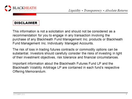 1 OCTOBER 2010 Liquidity Transparency Absolute Returns ●● This information is not a solicitation and should not be considered as a recommendation for you.