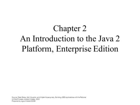 Source: Peter Eeles, Kelli Houston, and Wojtek Kozaczynsky, Building J2EE Applicationa with the Rational Unified Process, Addison Wesley, 2003 Prepared.