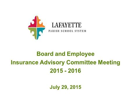 Board and Employee Insurance Advisory Committee Meeting 2015 - 2016 July 29, 2015.