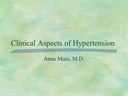 Clinical Aspects of Hypertension Anna Maio, M.D..