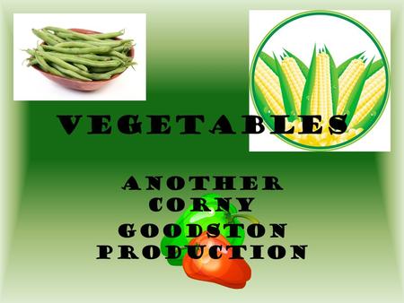 Vegetables Another Corny Goodston Production. Vegetables come from all parts of plants –L–Leaves –F–Flowers –S–Seeds –S–Stems –F–Fruits –R–Roots.