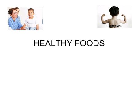 HEALTHY FOODS. Vegetables Asparagus Avocados Beets Bell peppers Broccoli Brussels sprouts Cabbage Carrots Cauliflower Celery Collard greens Fruits Apples.