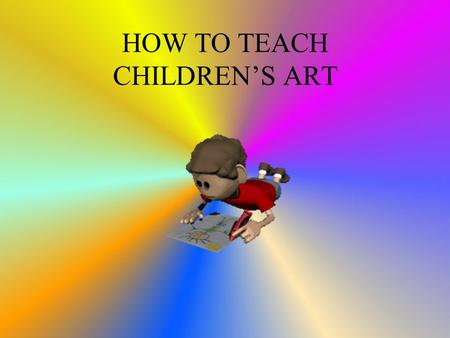 HOW TO TEACH CHILDREN’S ART. Art vs Craft Art is an opportunity for children to explore art media with no external product goal - no samples of what the.