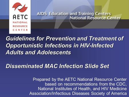 Guidelines for Prevention and Treatment of Opportunistic Infections in HIV-Infected Adults and Adolescents Disseminated MAC Infection Slide Set Prepared.