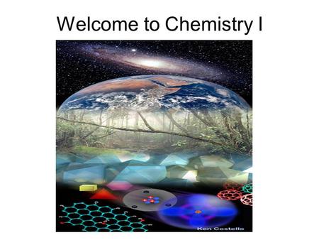 Welcome to Chemistry I. Chemistry I: 1/8/14 Objectives: Complete Student/Teacher Bios. Identify what chemistry is. Discuss Syllabus and Classroom Expectations.