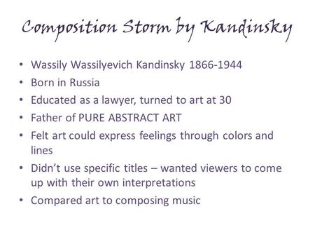 Composition Storm by Kandinsky Wassily Wassilyevich Kandinsky 1866-1944 Born in Russia Educated as a lawyer, turned to art at 30 Father of PURE ABSTRACT.