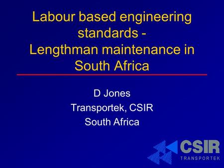 Labour based engineering standards - Lengthman maintenance in South Africa D Jones Transportek, CSIR South Africa.