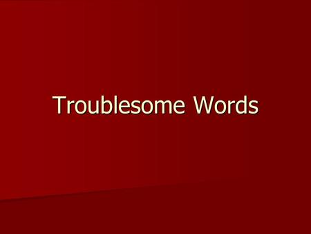 Troublesome Words. To, Two, and Too ‘To’ : Shows movement towards: e.g. He is going to school. ‘To’ : Shows movement towards: e.g. He is going to school.