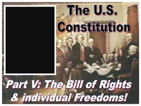 Bill of Rights = First 10 Amendments to the Constitution. Changes or additions made to the Constitution opposite of repealed (remove) Protects individual.