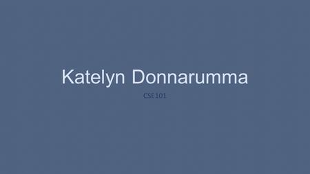 Katelyn Donnarumma CSE101. I attend The University at Buffalo.