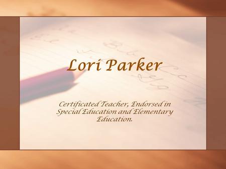 Lori Parker Certificated Teacher, Endorsed in Special Education and Elementary Education.