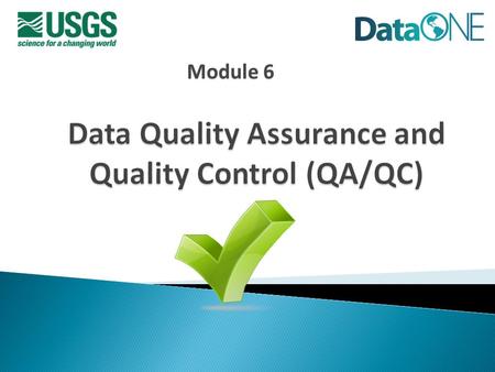 Module 6. Data Management Plans  Definitions ◦ Quality assurance ◦ Quality control ◦ Data contamination ◦ Error Types ◦ Error Handling  QA/QC best practices.