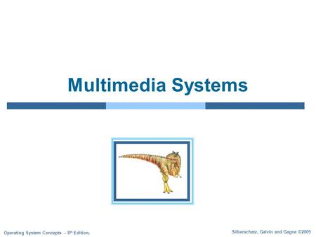 Silberschatz, Galvin and Gagne ©2009 Operating System Concepts – 8 th Edition, Multimedia Systems.