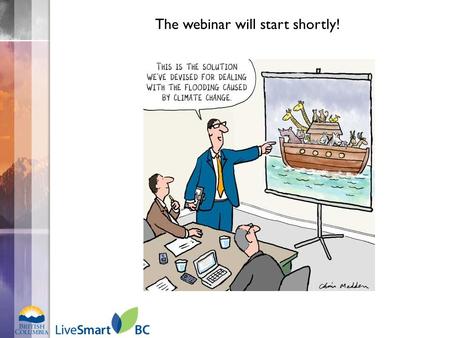 The webinar will start shortly!. BC Carbon Neutral Government 2015 Timelines, Information Update & Q’s & A’s Climate Action Secretariat Ministry of Environment.