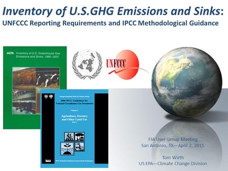 Inventory of U.S.GHG Emissions and Sinks: UNFCCC Reporting Requirements and IPCC Methodological Guidance FIA User Group Meeting San Antonio, TX—April 2,