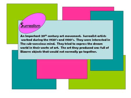S urrealism An Important 20 th century art movement. Surrealist artists worked during the 1920’s and 1930’s. They were interested in The sub-conscious.